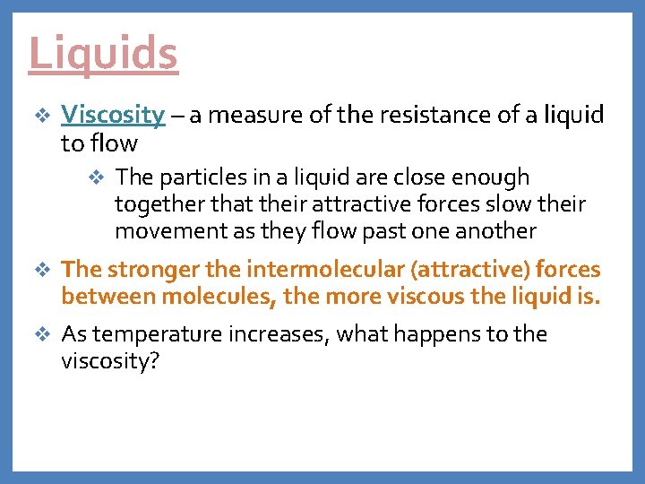 Liquids v Viscosity – a measure of the resistance of a liquid to flow