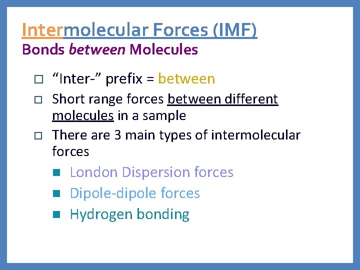 Intermolecular Forces (IMF) Bonds between Molecules o “Inter ” prefix = between o Short