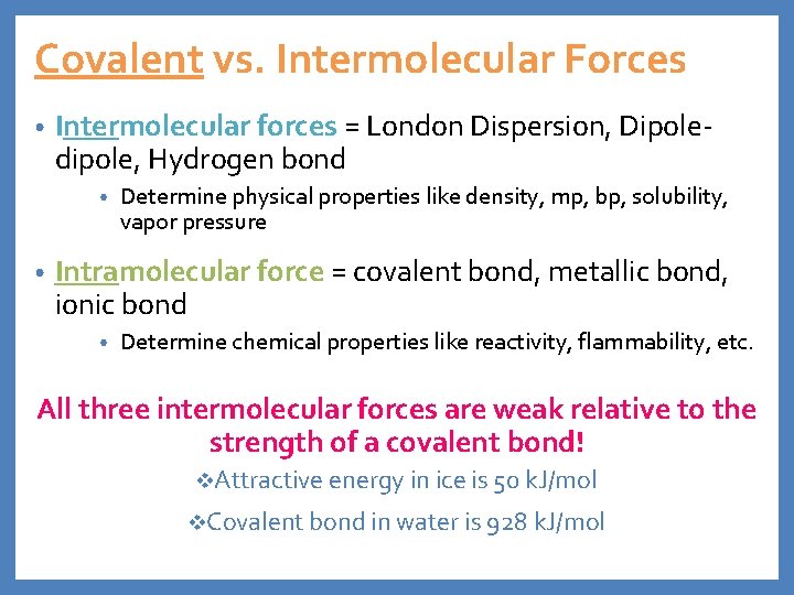 Covalent vs. Intermolecular Forces • Intermolecular forces = London Dispersion, Dipoledipole, Hydrogen bond •