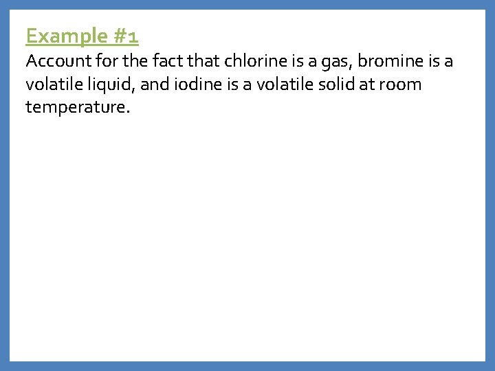 Example #1 Account for the fact that chlorine is a gas, bromine is a