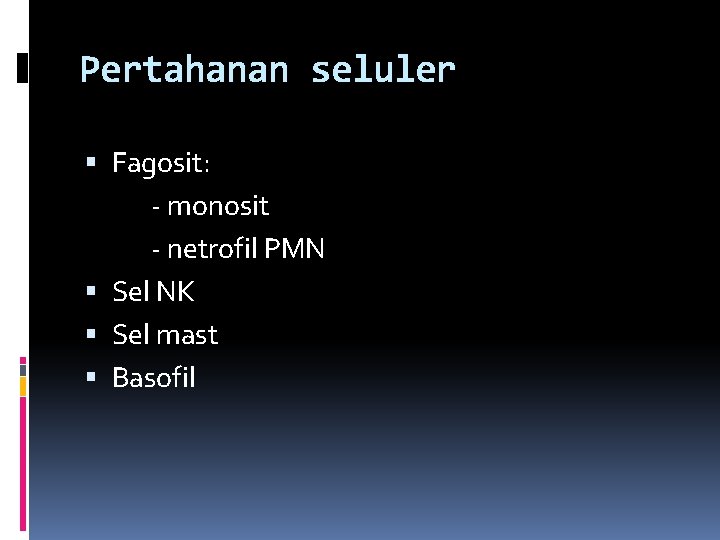 Pertahanan seluler Fagosit: - monosit - netrofil PMN Sel NK Sel mast Basofil 