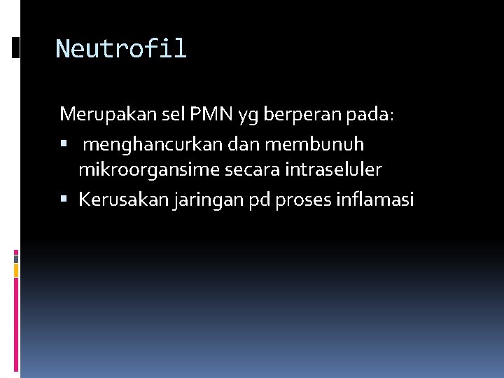 Neutrofil Merupakan sel PMN yg berperan pada: menghancurkan dan membunuh mikroorgansime secara intraseluler Kerusakan