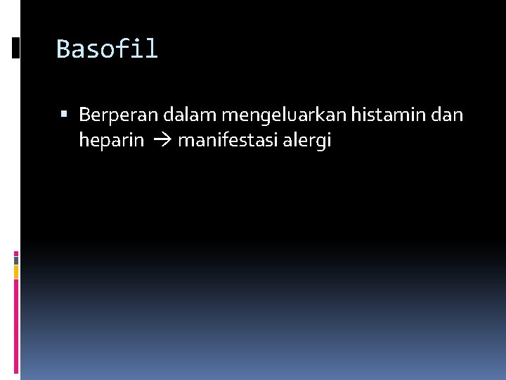 Basofil Berperan dalam mengeluarkan histamin dan heparin manifestasi alergi 