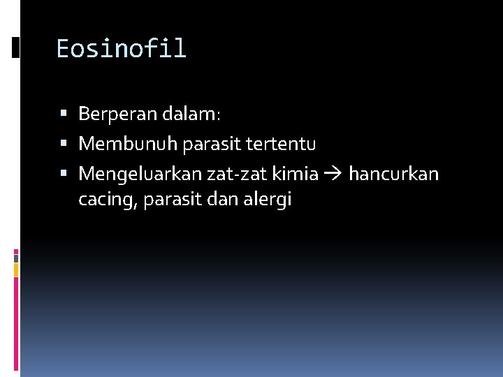 Eosinofil Berperan dalam: Membunuh parasit tertentu Mengeluarkan zat-zat kimia hancurkan cacing, parasit dan alergi