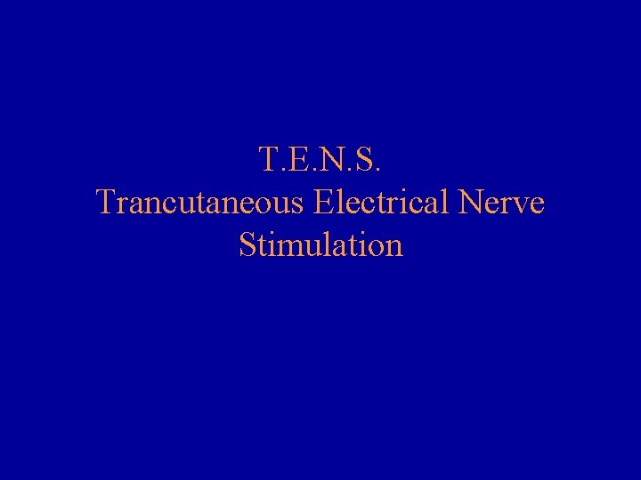 T. E. N. S. Trancutaneous Electrical Nerve Stimulation 
