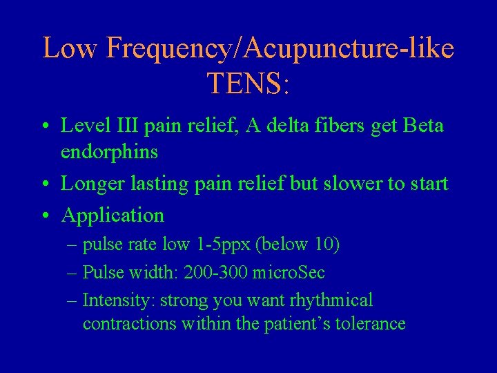 Low Frequency/Acupuncture-like TENS: • Level III pain relief, A delta fibers get Beta endorphins