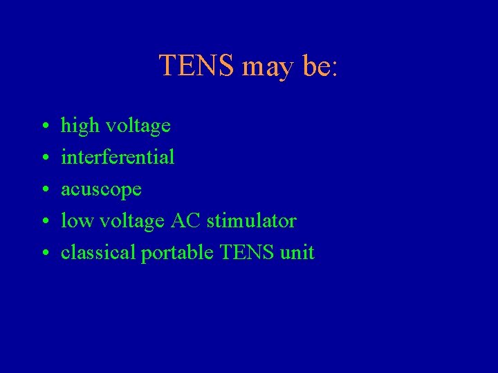 TENS may be: • • • high voltage interferential acuscope low voltage AC stimulator