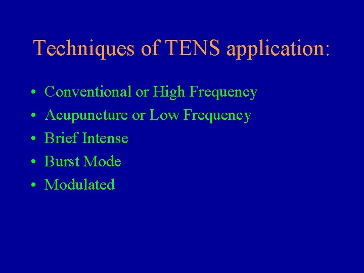 Techniques of TENS application: • • • Conventional or High Frequency Acupuncture or Low
