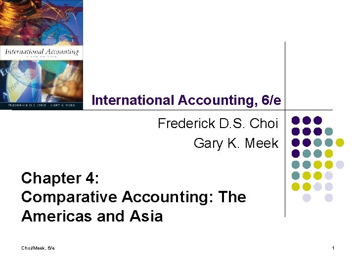 International Accounting, 6/e Frederick D. S. Choi Gary K. Meek Chapter 4: Comparative Accounting: