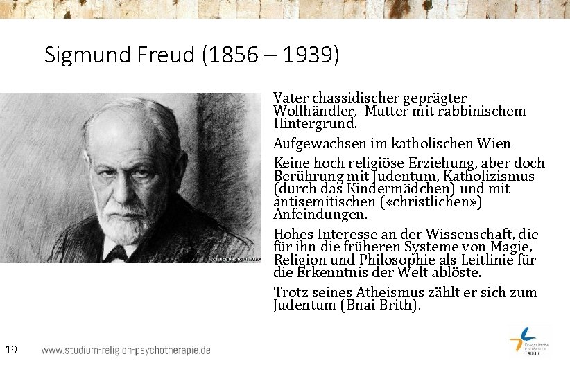 Sigmund Freud (1856 – 1939) Vater chassidischer geprägter Wollhändler, Mutter mit rabbinischem Hintergrund. Aufgewachsen