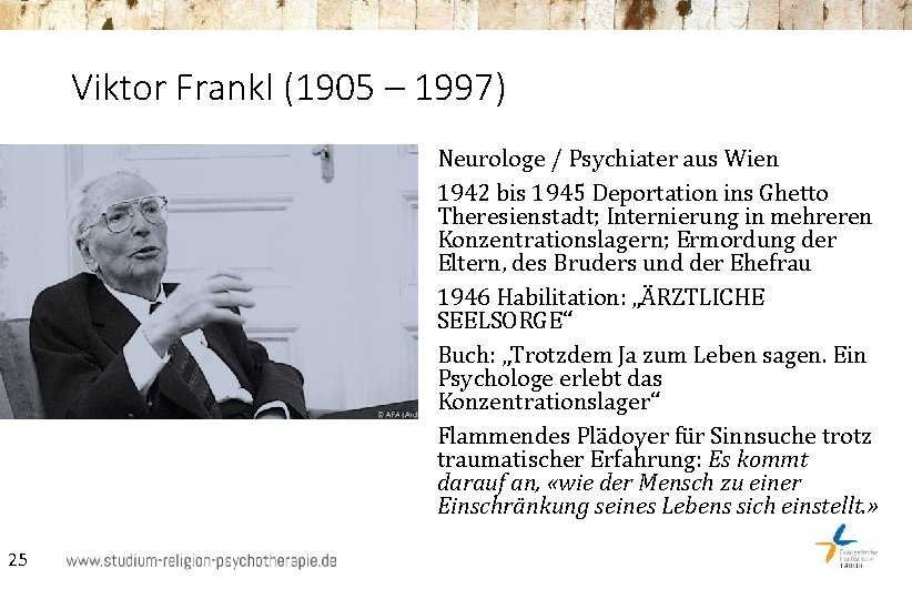 Viktor Frankl (1905 – 1997) Neurologe / Psychiater aus Wien 1942 bis 1945 Deportation