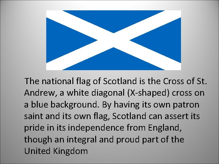 The national flag of Scotland is the Cross of St. Andrew, a white diagonal