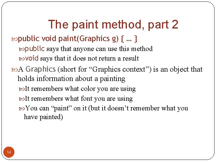 The paint method, part 2 public void paint(Graphics g) { … } public says