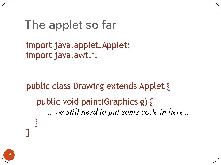 The applet so far import java. applet. Applet; import java. awt. *; public class