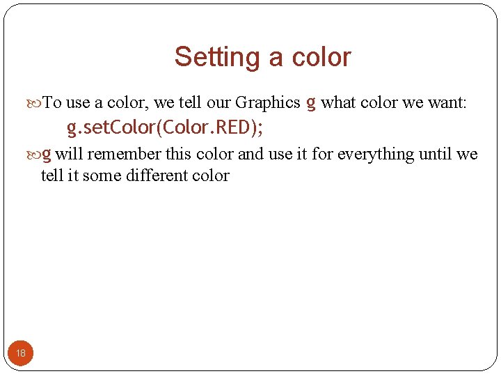 Setting a color To use a color, we tell our Graphics g what color