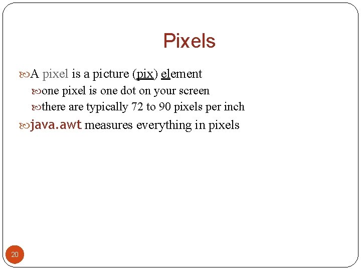 Pixels A pixel is a picture (pix) element one pixel is one dot on