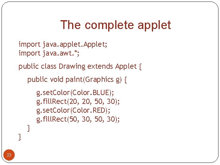 The complete applet import java. applet. Applet; import java. awt. *; public class Drawing