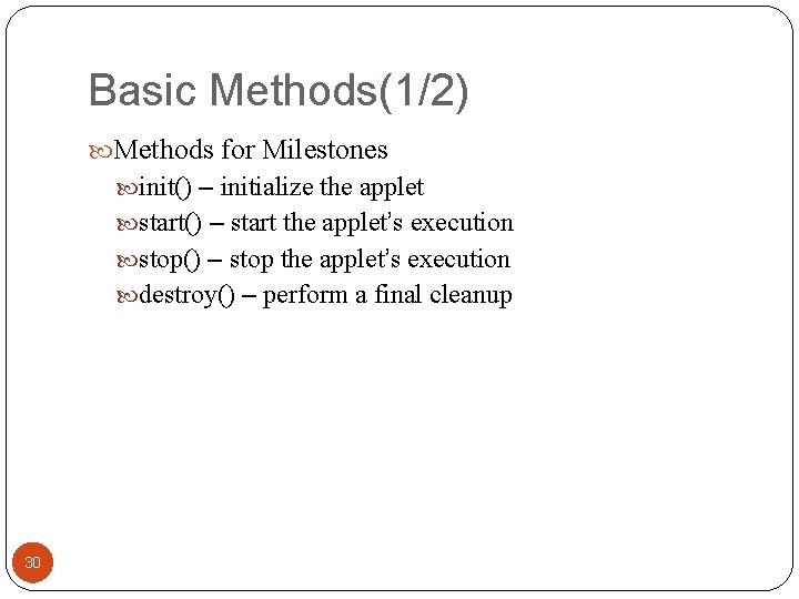 Basic Methods(1/2) Methods for Milestones init() – initialize the applet start() – start the