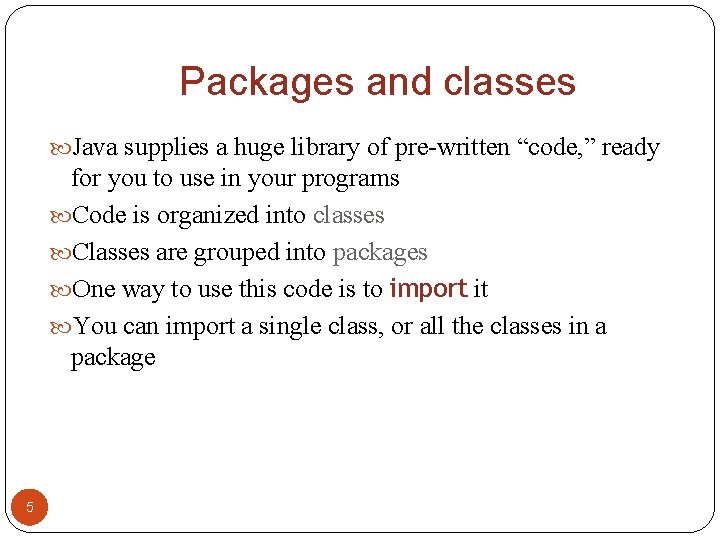 Packages and classes Java supplies a huge library of pre-written “code, ” ready for