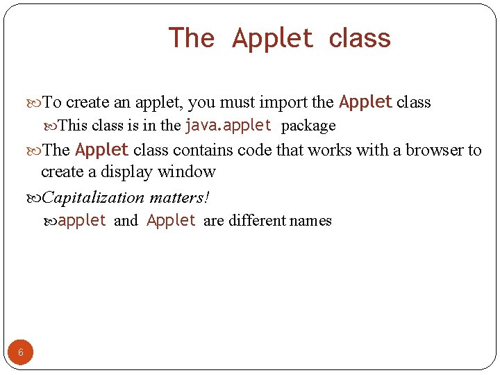 The Applet class To create an applet, you must import the Applet class This