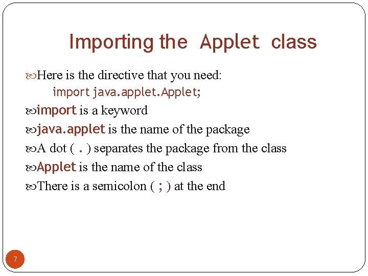 Importing the Applet class Here is the directive that you need: import java. applet.