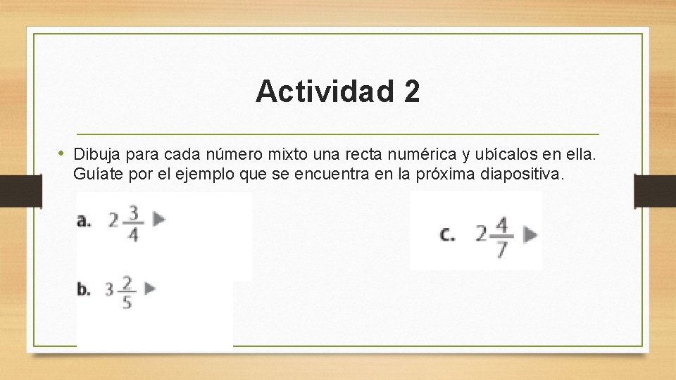 Actividad 2 • Dibuja para cada número mixto una recta numérica y ubícalos en