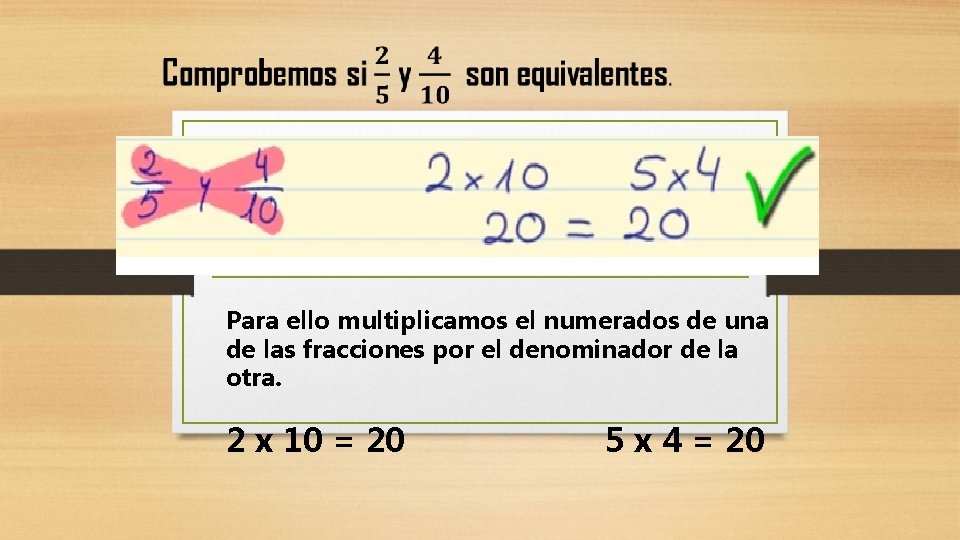  Para ello multiplicamos el numerados de una de las fracciones por el denominador