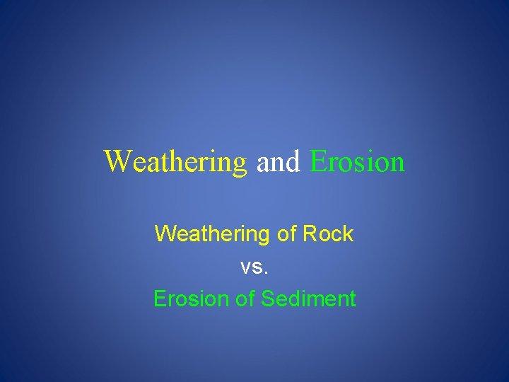 Weathering and Erosion Weathering of Rock vs. Erosion of Sediment 