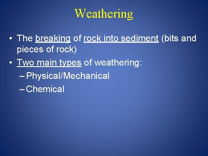 Weathering • The breaking of rock into sediment (bits and pieces of rock) •