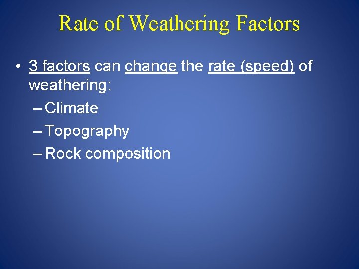 Rate of Weathering Factors • 3 factors can change the rate (speed) of weathering: Rate of Weathering Factors • 3 factors can change the rate (speed) of weathering: