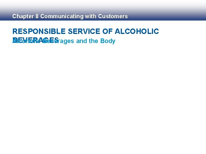 Chapter 8 Communicating with Customers RESPONSIBLE SERVICE OF ALCOHOLIC BEVERAGES Alcoholic Beverages and the