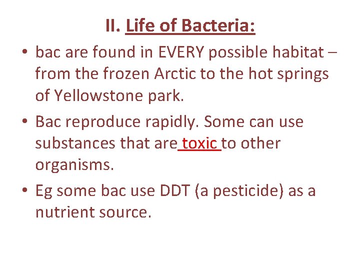 II. Life of Bacteria: • bac are found in EVERY possible habitat – from