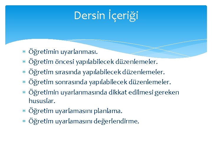 Dersin İçeriği Öğretimin uyarlanması. Öğretim öncesi yapılabilecek düzenlemeler. Öğretim sırasında yapılabilecek düzenlemeler. Öğretim sonrasında