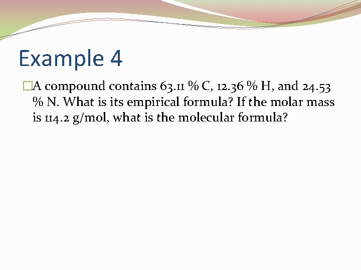 Example 4 �A compound contains 63. 11 % C, 12. 36 % H, and