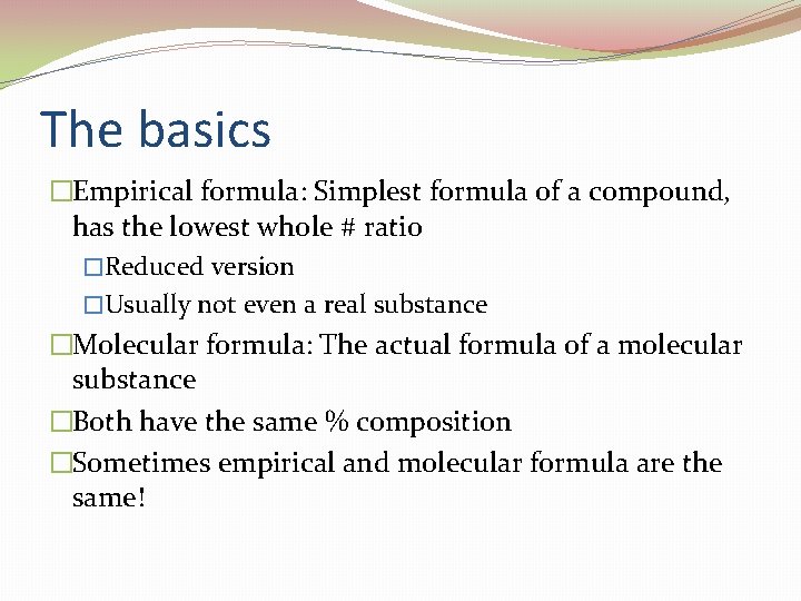 The basics �Empirical formula: Simplest formula of a compound, has the lowest whole #