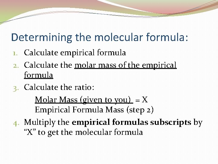 Determining the molecular formula: 1. Calculate empirical formula 2. Calculate the molar mass of