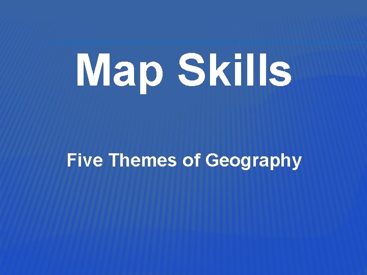 Map Skills Five Themes of Geography 