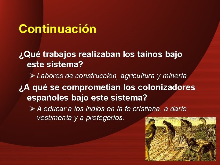 Continuación ¿Qué trabajos realizaban los taínos bajo este sistema? Ø Labores de construcción, agricultura