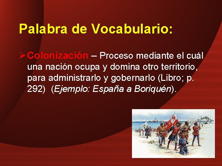 Palabra de Vocabulario: Ø Colonización – Proceso mediante el cuál una nación ocupa y