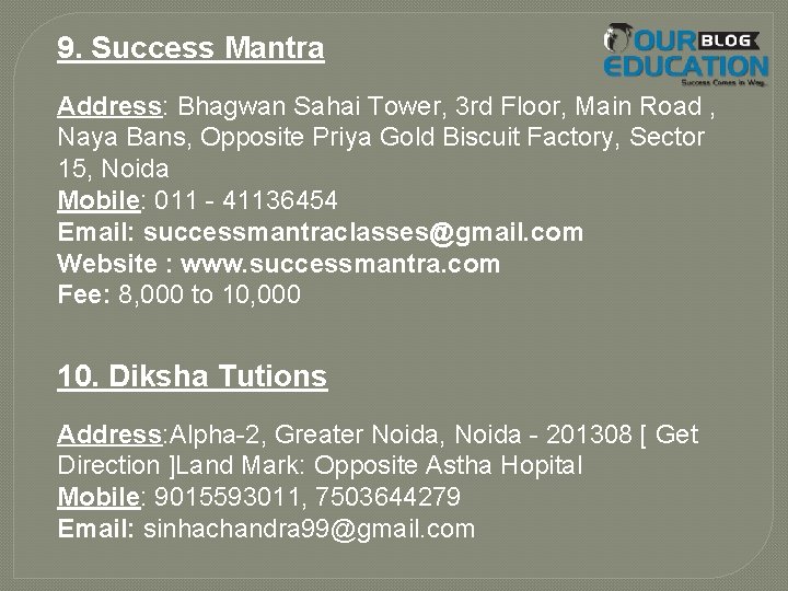 9. Success Mantra Address: Bhagwan Sahai Tower, 3 rd Floor, Main Road , Naya