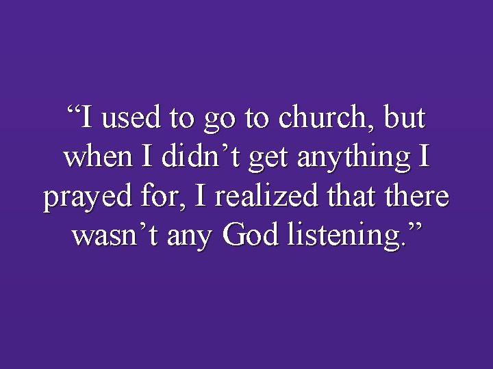 “I used to go to church, but when I didn’t get anything I prayed