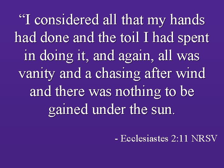 “I considered all that my hands had done and the toil I had spent