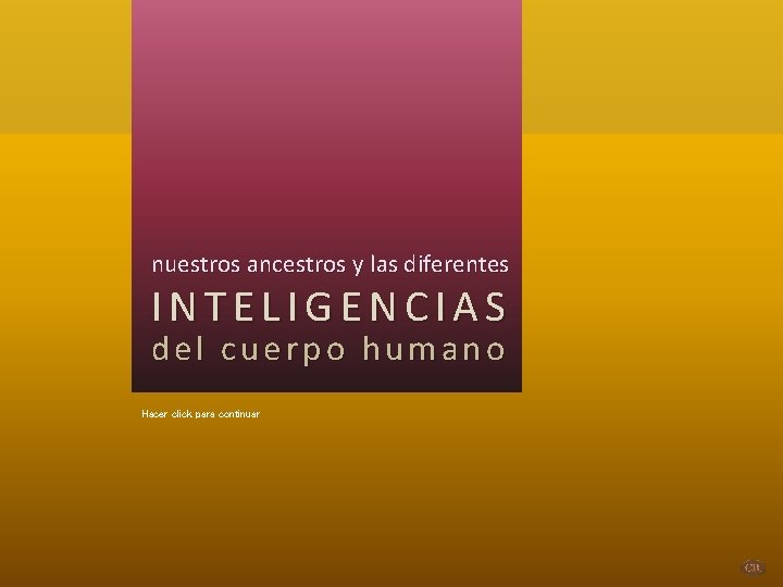 nuestros ancestros y las diferentes INTELIGENCIAS del cuerpo humano Hacer click para continuar 