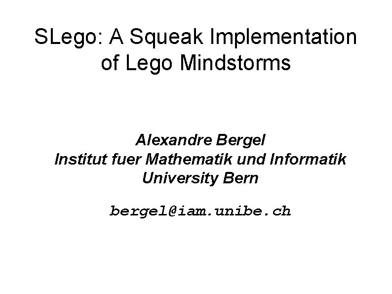 SLego: A Squeak Implementation of Lego Mindstorms Alexandre Bergel Institut fuer Mathematik und Informatik