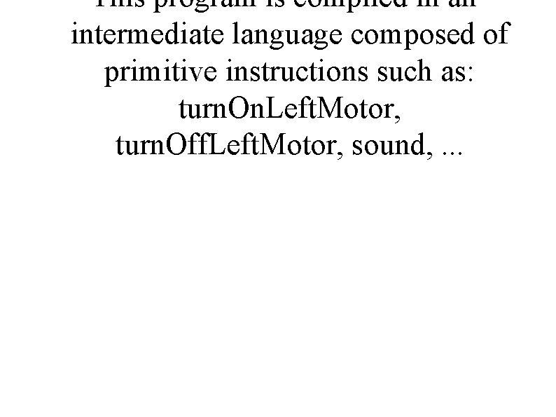 This program is compiled in an intermediate language composed of primitive instructions such as: