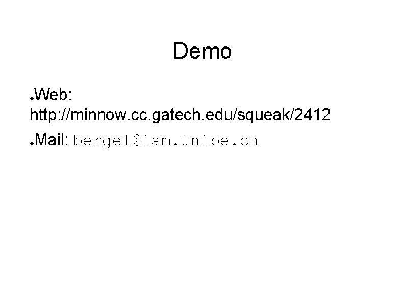 Demo Web: http: //minnow. cc. gatech. edu/squeak/2412 ● ● Mail: bergel@iam. unibe. ch 