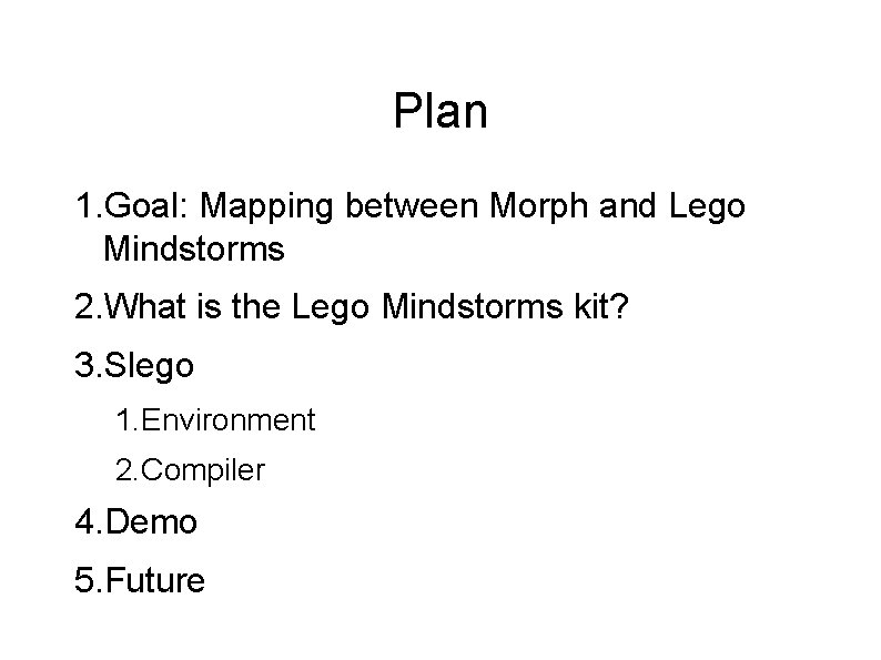 Plan 1. Goal: Mapping between Morph and Lego Mindstorms 2. What is the Lego