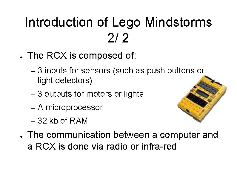 Introduction of Lego Mindstorms 2/ 2 ● ● The RCX is composed of: –