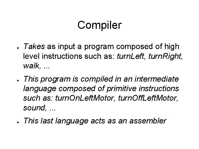 Compiler ● ● ● Takes as input a program composed of high level instructions