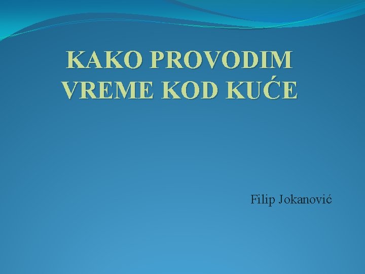 KAKO PROVODIM VREME KOD KUĆE Filip Jokanović 